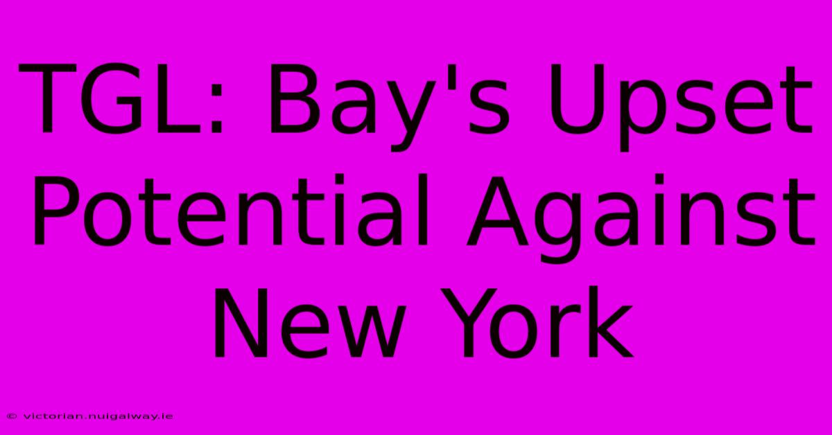 TGL: Bay's Upset Potential Against New York