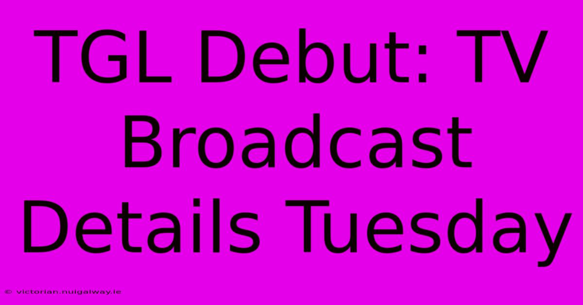 TGL Debut: TV Broadcast Details Tuesday