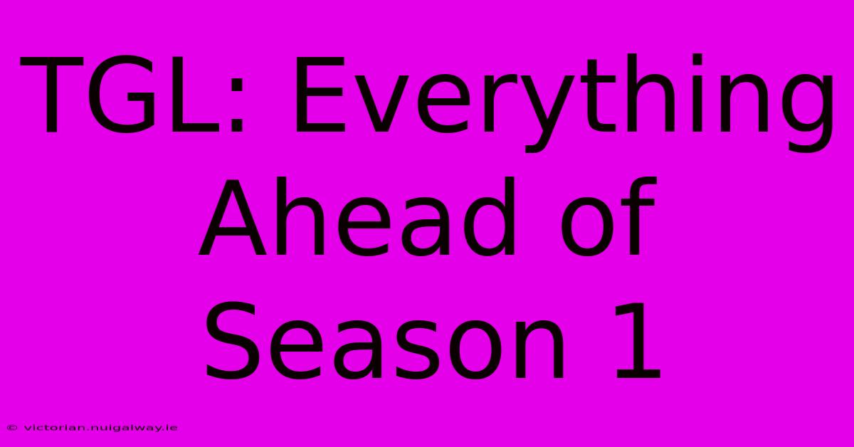 TGL: Everything Ahead Of Season 1