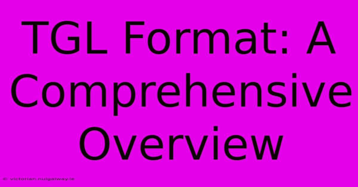 TGL Format: A Comprehensive Overview