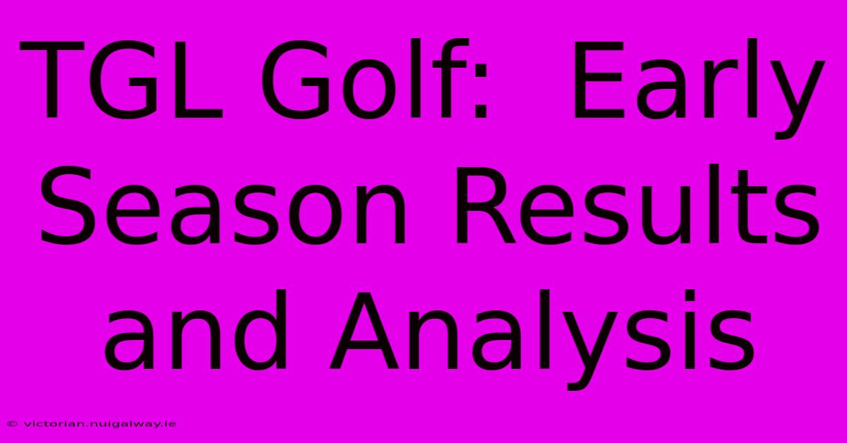 TGL Golf:  Early Season Results And Analysis