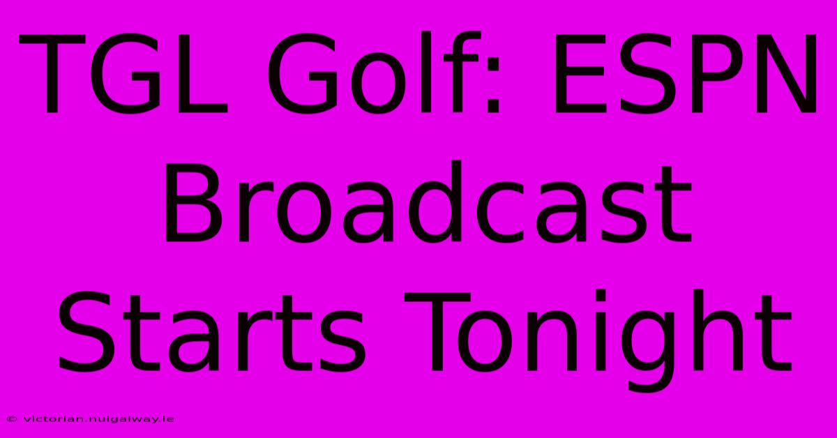 TGL Golf: ESPN Broadcast Starts Tonight