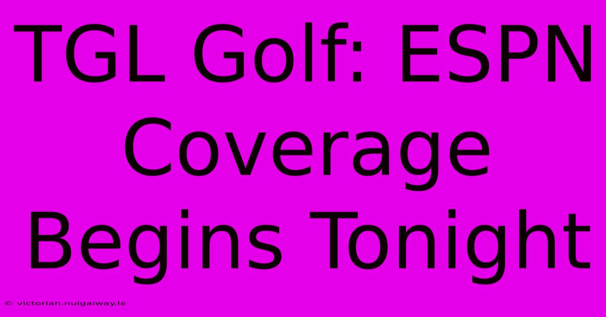 TGL Golf: ESPN Coverage Begins Tonight