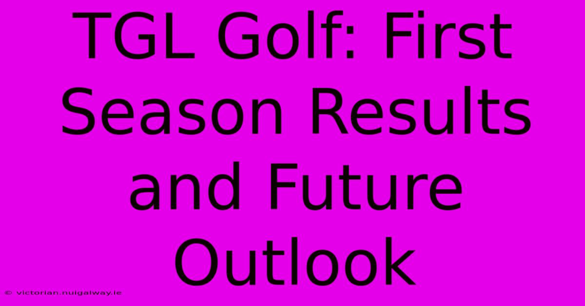 TGL Golf: First Season Results And Future Outlook