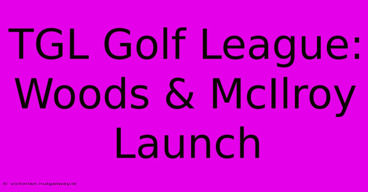 TGL Golf League: Woods & McIlroy Launch