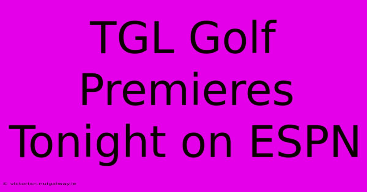 TGL Golf Premieres Tonight On ESPN