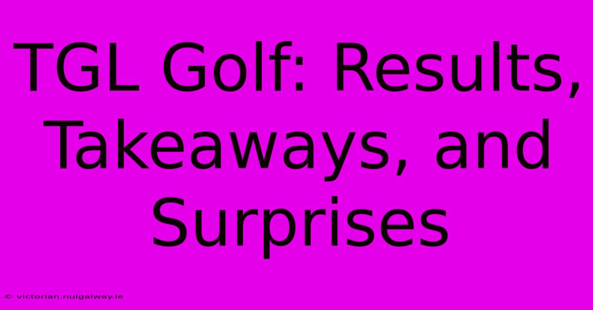 TGL Golf: Results, Takeaways, And Surprises