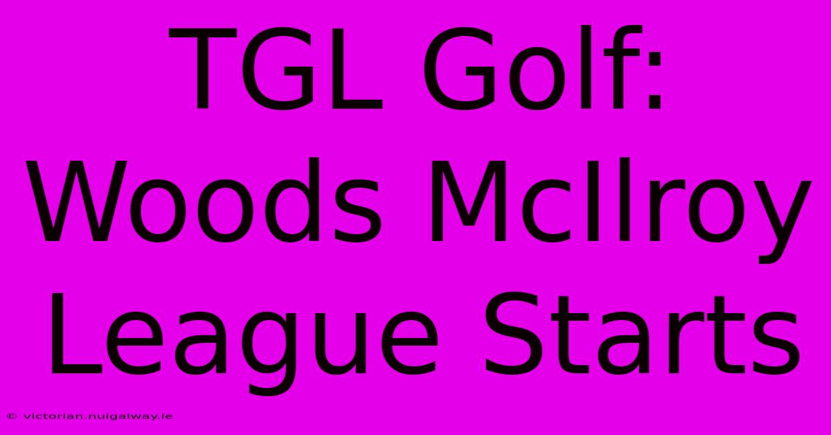 TGL Golf: Woods McIlroy League Starts