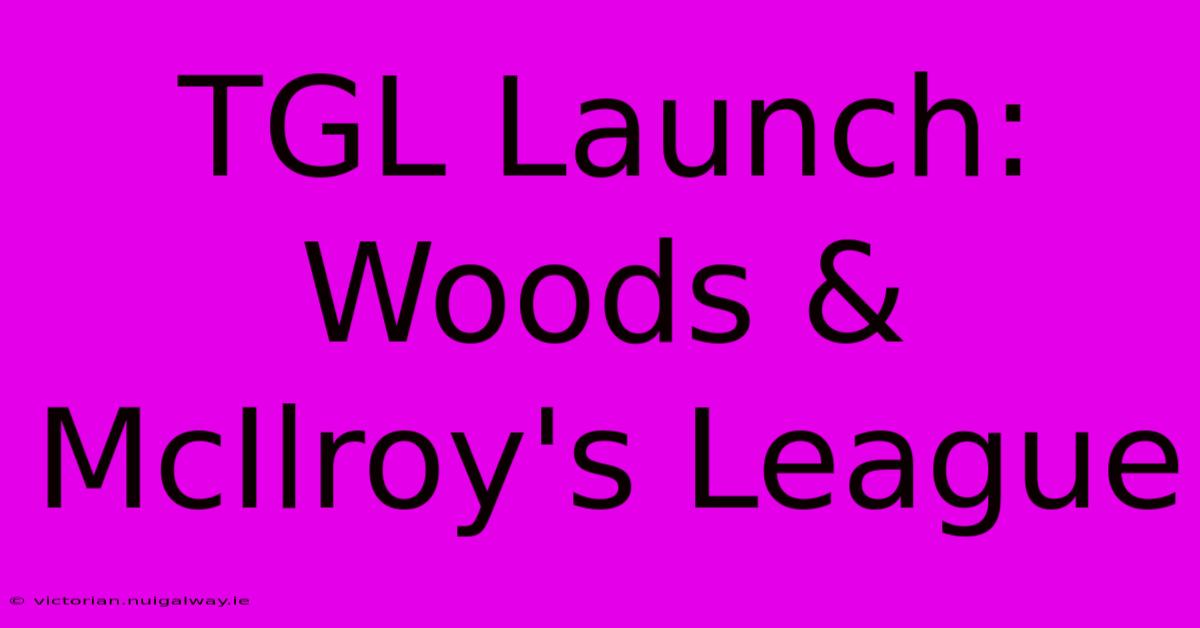 TGL Launch: Woods & McIlroy's League