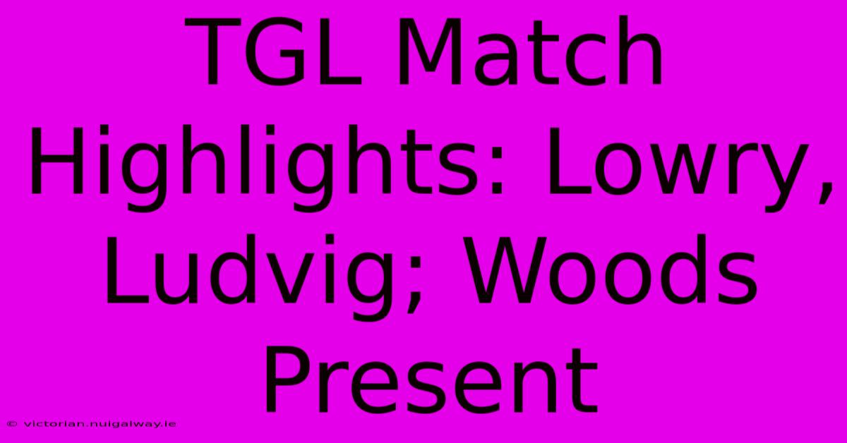 TGL Match Highlights: Lowry, Ludvig; Woods Present