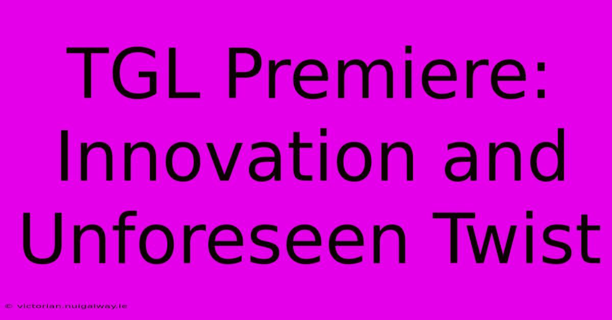 TGL Premiere: Innovation And Unforeseen Twist