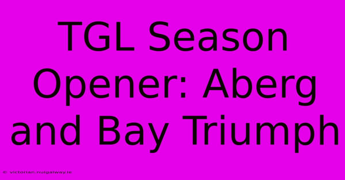 TGL Season Opener: Aberg And Bay Triumph