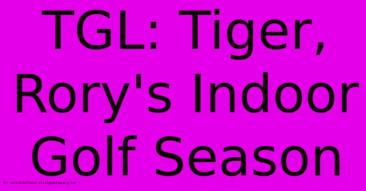 TGL: Tiger, Rory's Indoor Golf Season