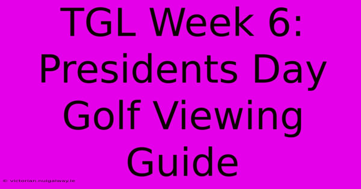 TGL Week 6: Presidents Day Golf Viewing Guide