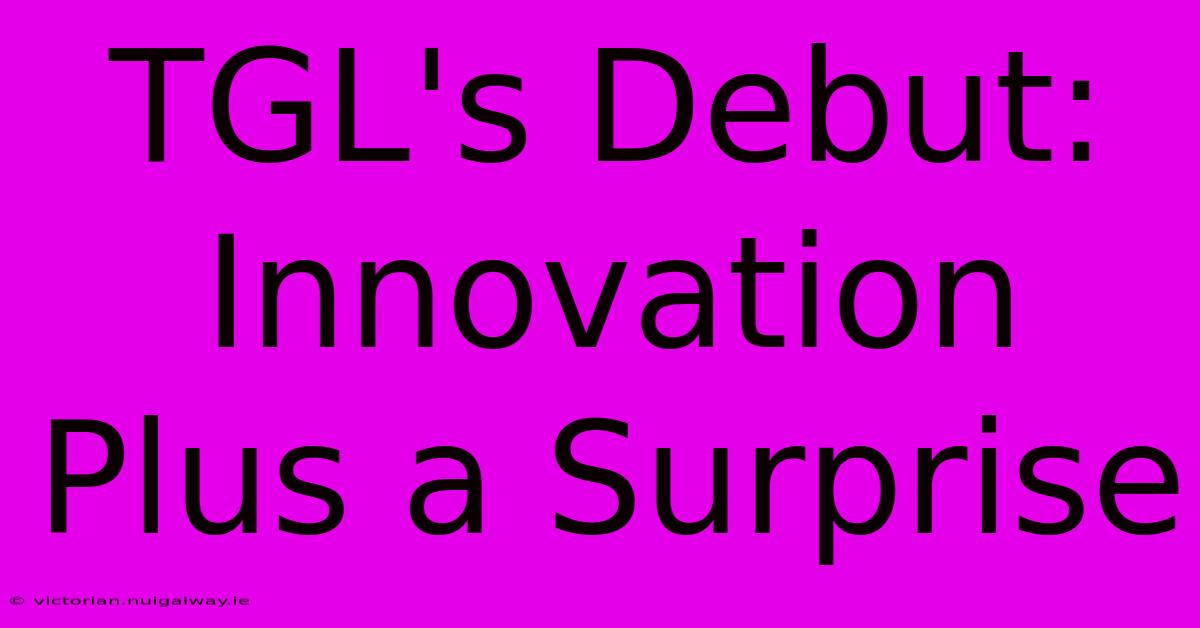 TGL's Debut:  Innovation Plus A Surprise