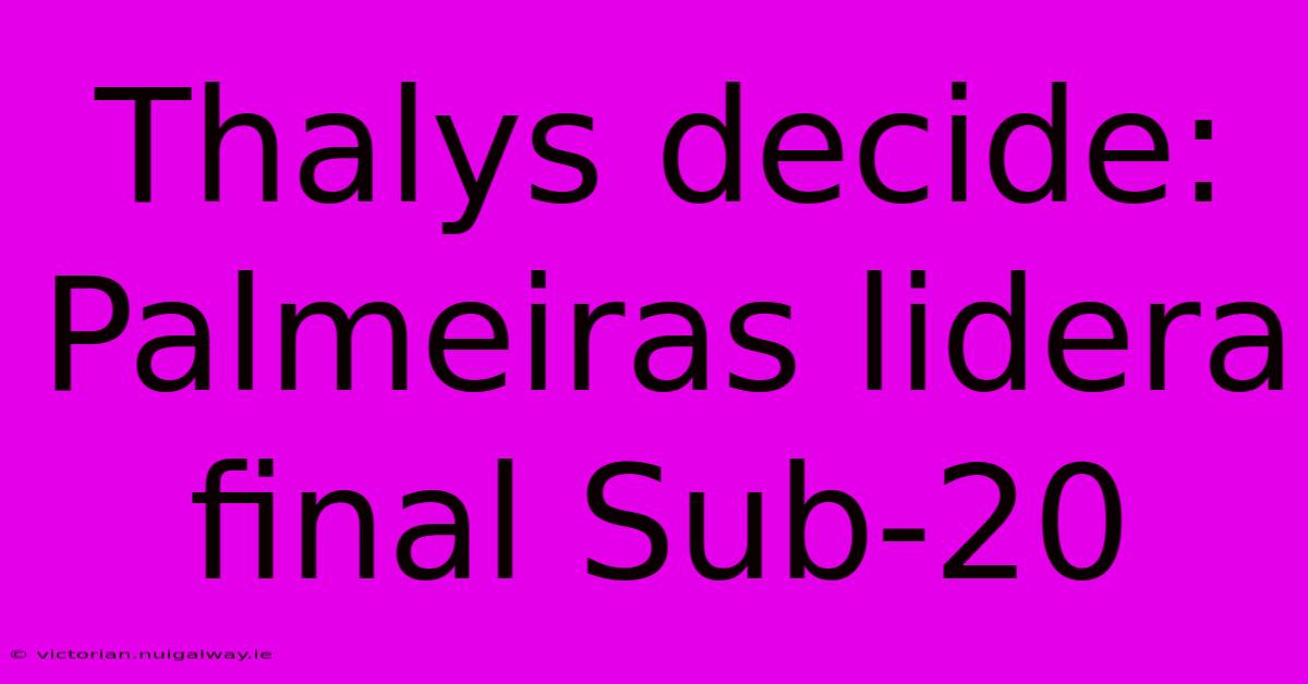 Thalys Decide: Palmeiras Lidera Final Sub-20