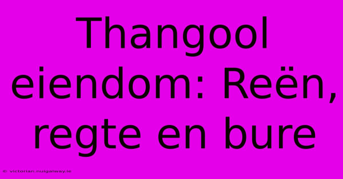 Thangool Eiendom: Reën, Regte En Bure