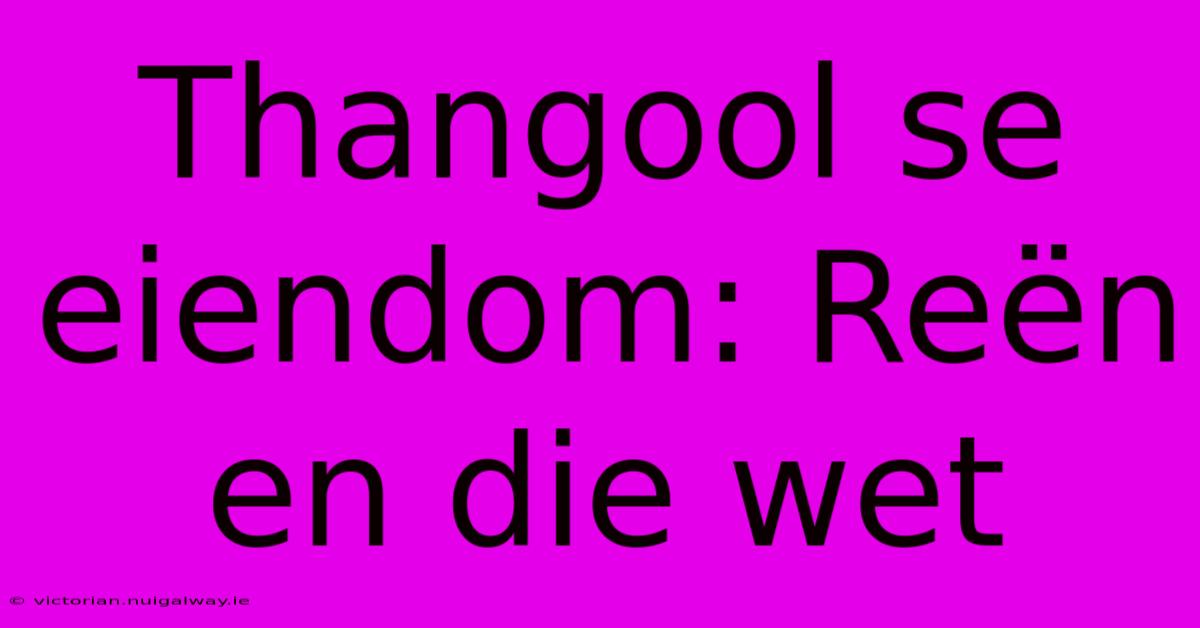 Thangool Se Eiendom: Reën En Die Wet