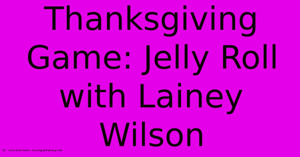 Thanksgiving Game: Jelly Roll With Lainey Wilson