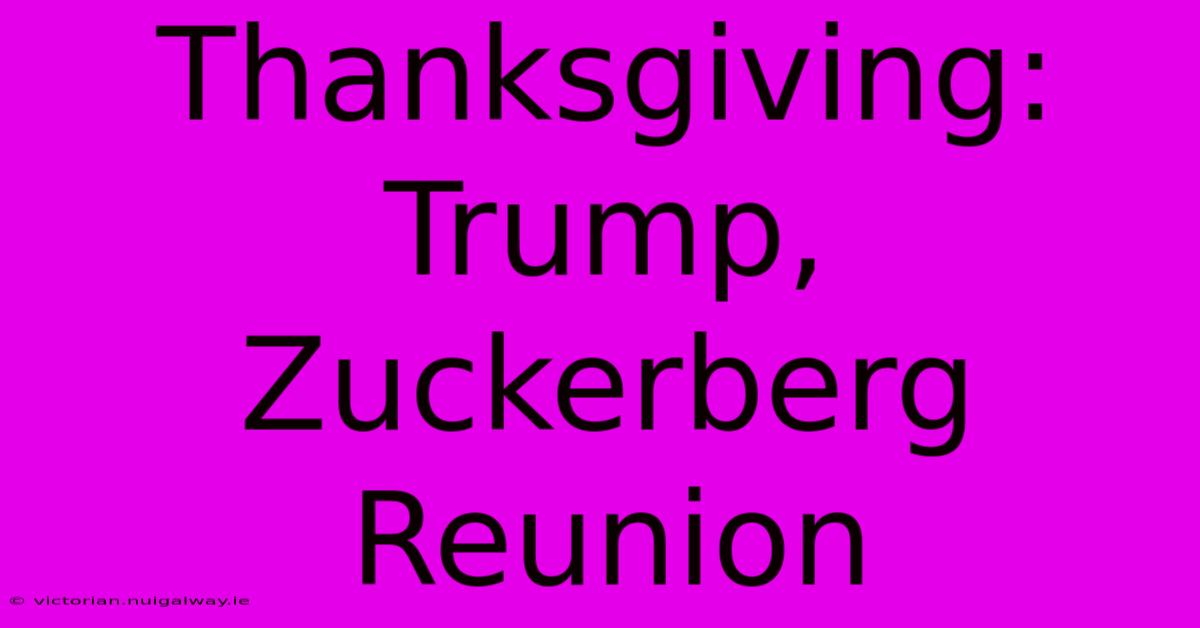 Thanksgiving: Trump, Zuckerberg Reunion