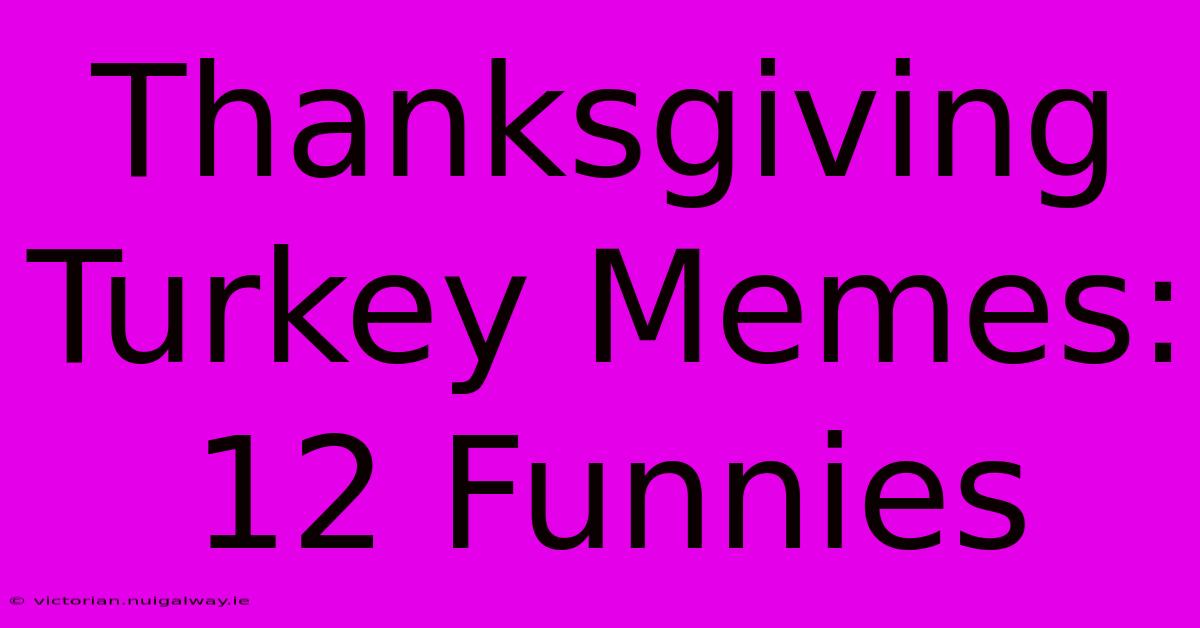 Thanksgiving Turkey Memes: 12 Funnies