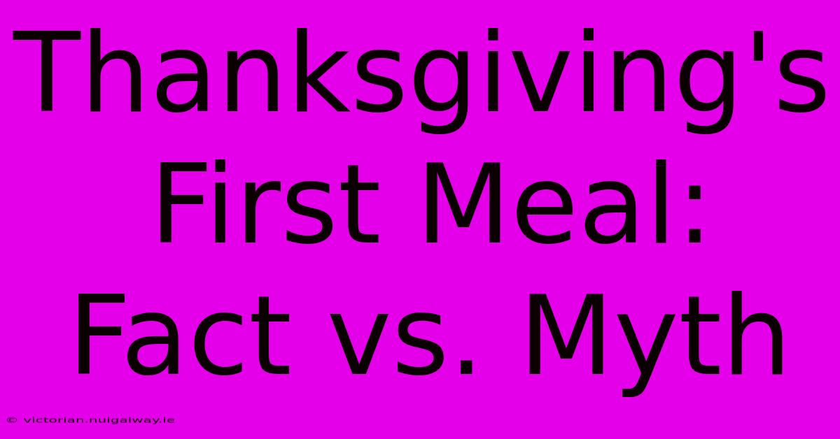 Thanksgiving's First Meal: Fact Vs. Myth