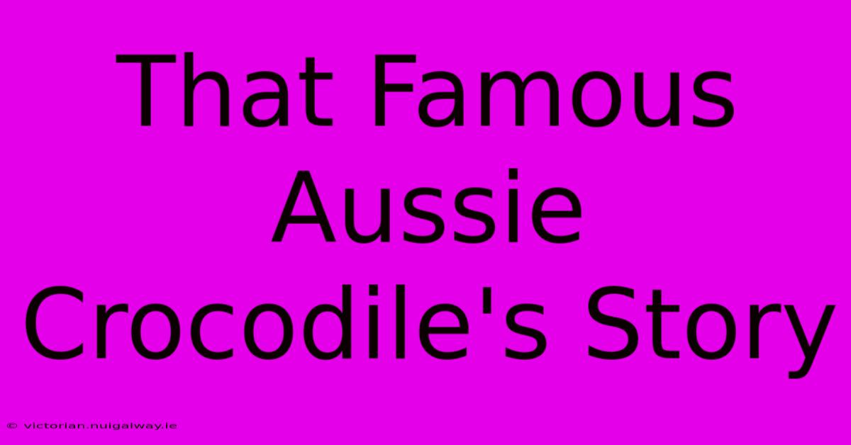 That Famous Aussie Crocodile's Story