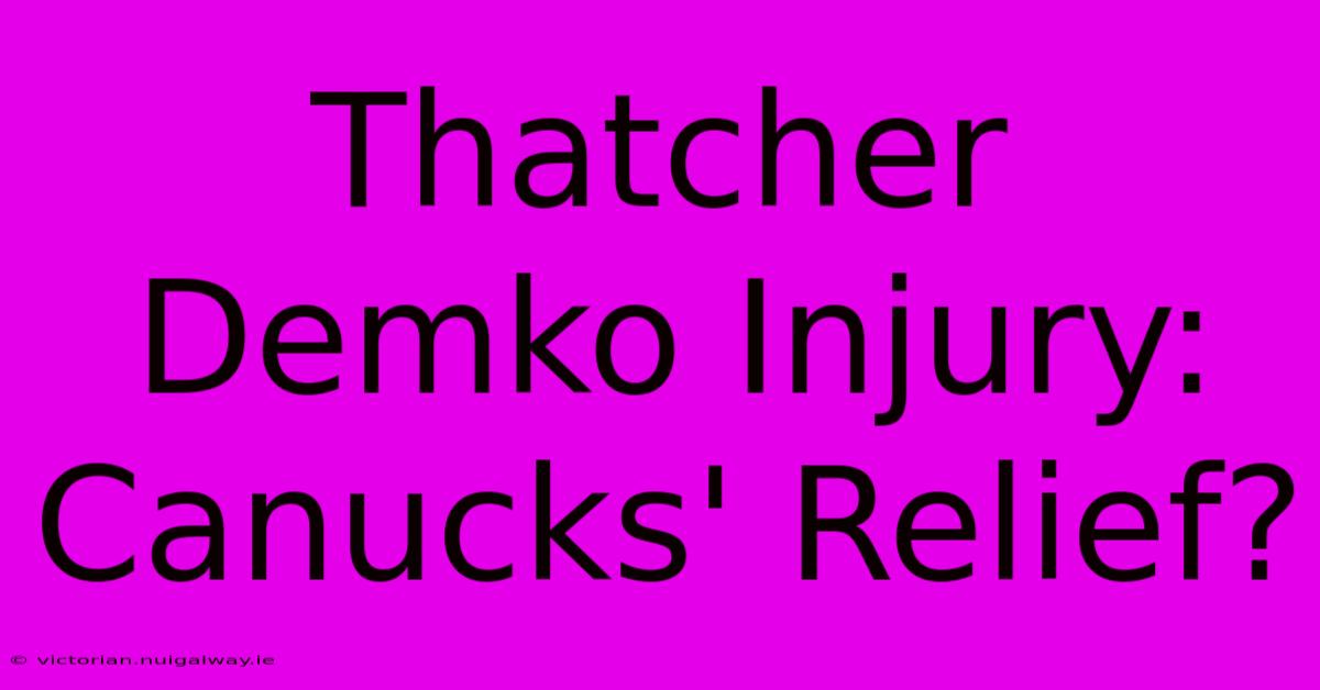 Thatcher Demko Injury: Canucks' Relief?