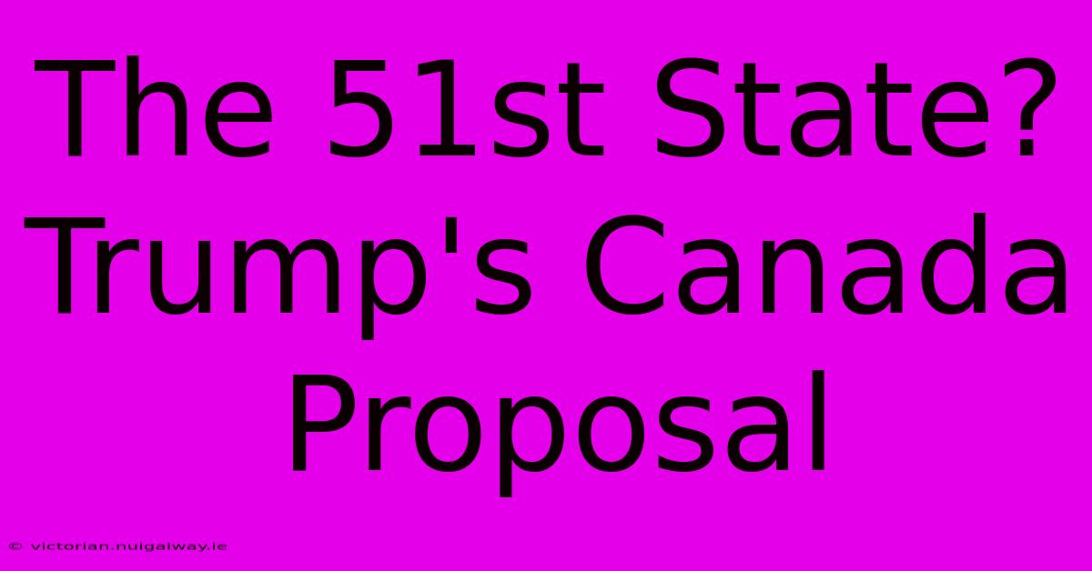 The 51st State? Trump's Canada Proposal