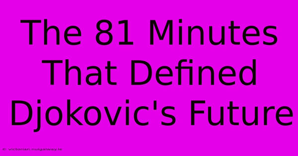 The 81 Minutes That Defined Djokovic's Future