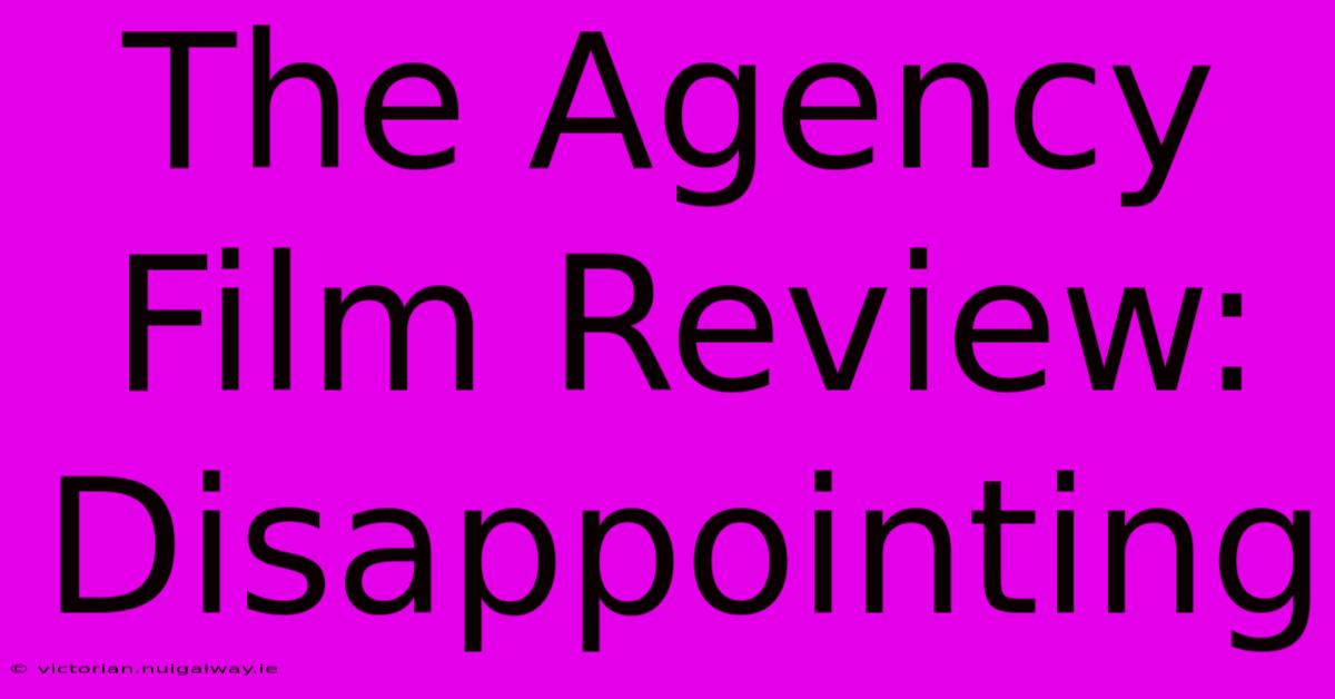 The Agency Film Review: Disappointing