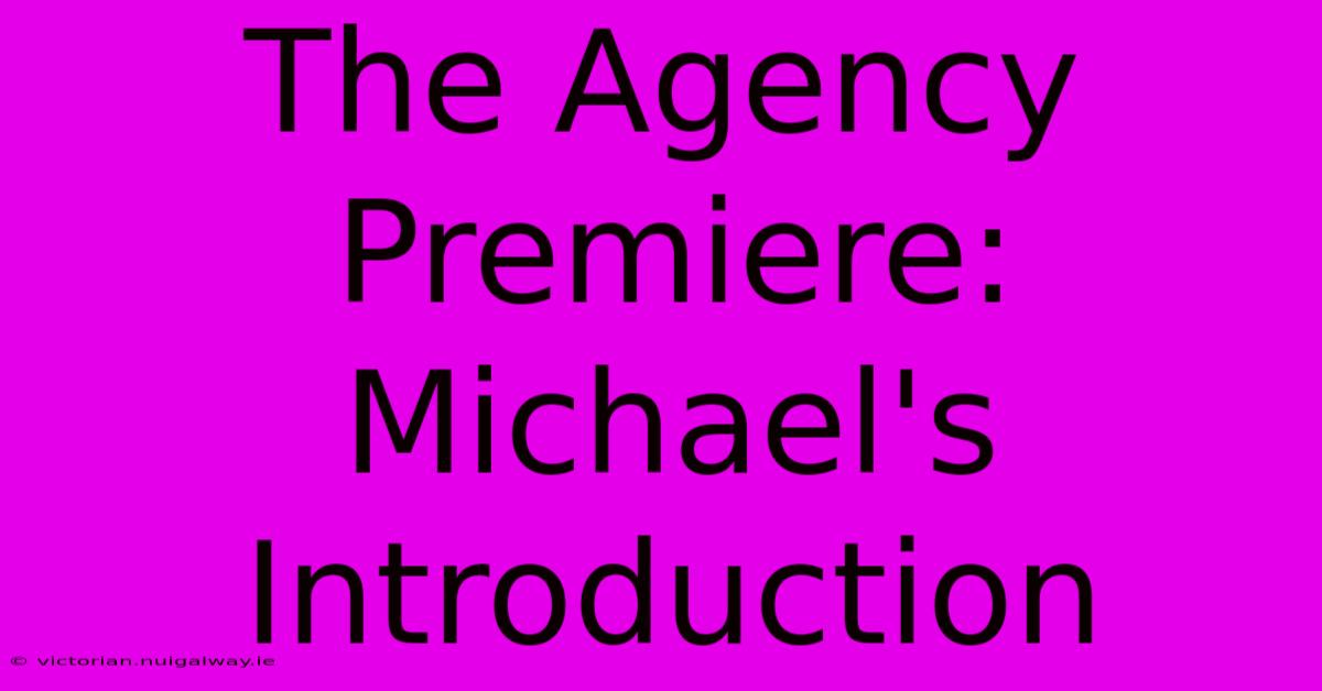 The Agency Premiere: Michael's Introduction