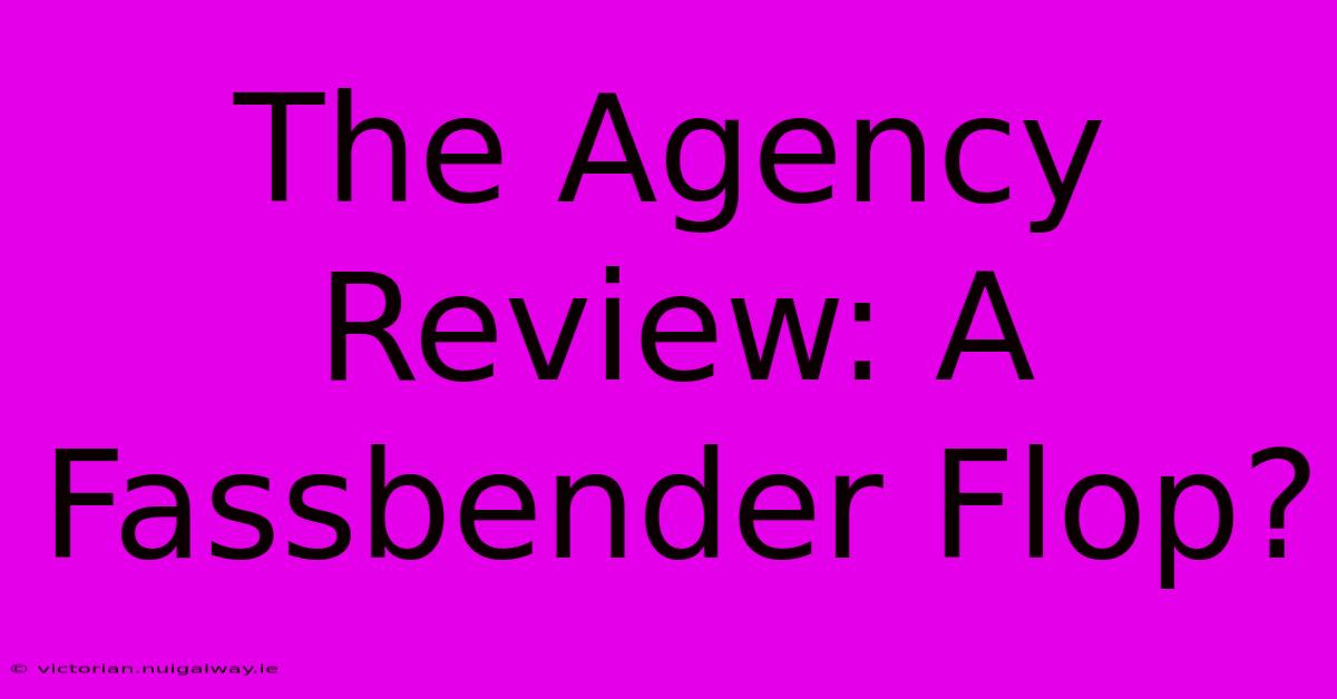 The Agency Review: A Fassbender Flop?