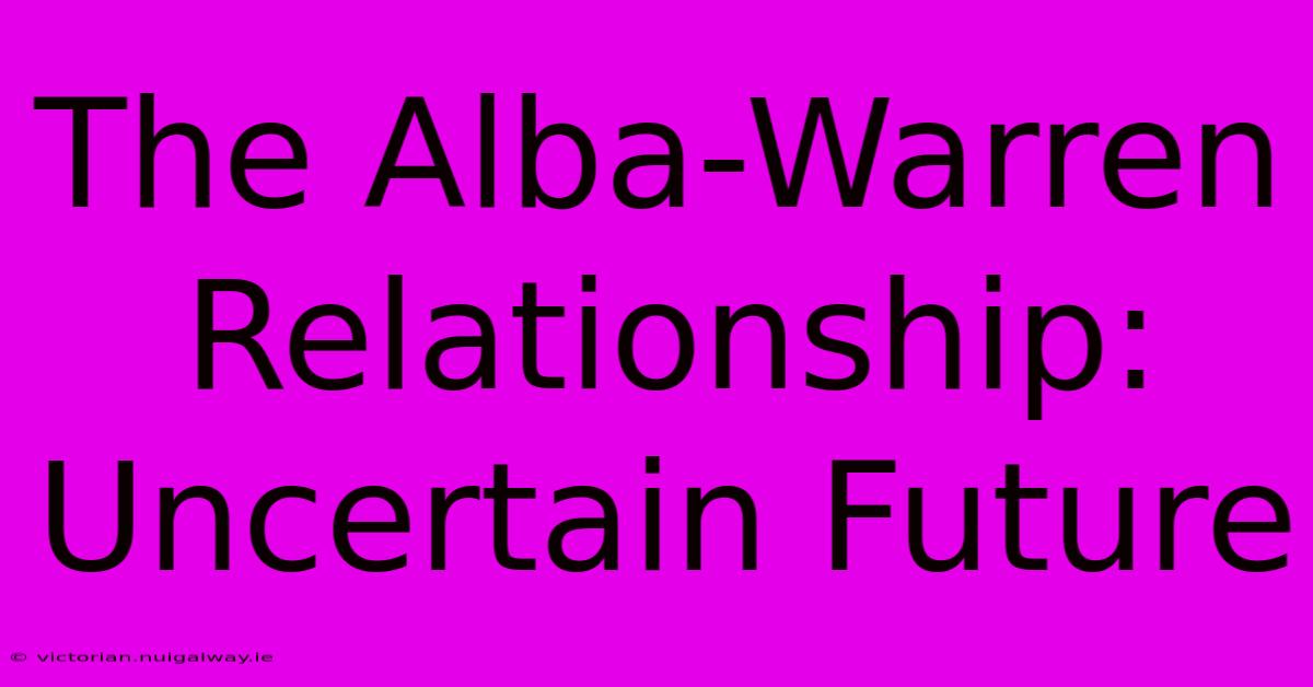 The Alba-Warren Relationship: Uncertain Future