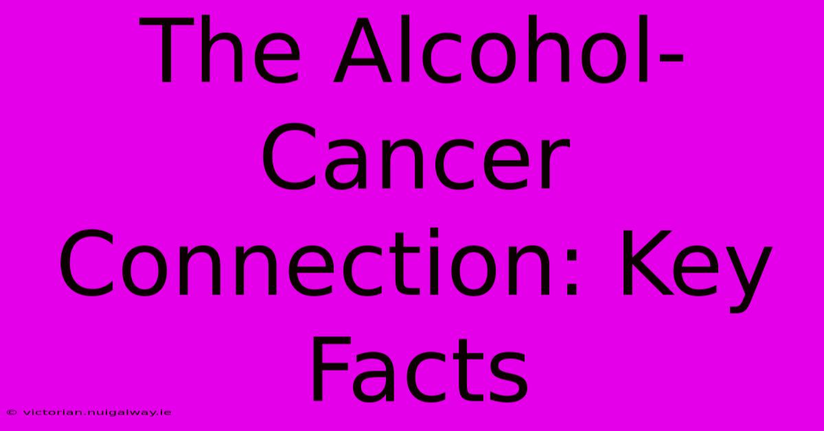 The Alcohol-Cancer Connection: Key Facts