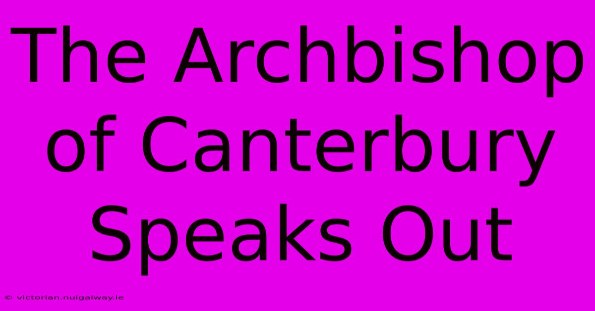 The Archbishop Of Canterbury Speaks Out