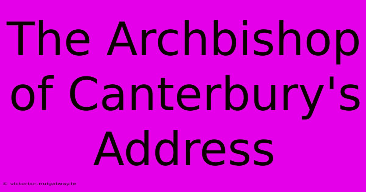 The Archbishop Of Canterbury's Address 