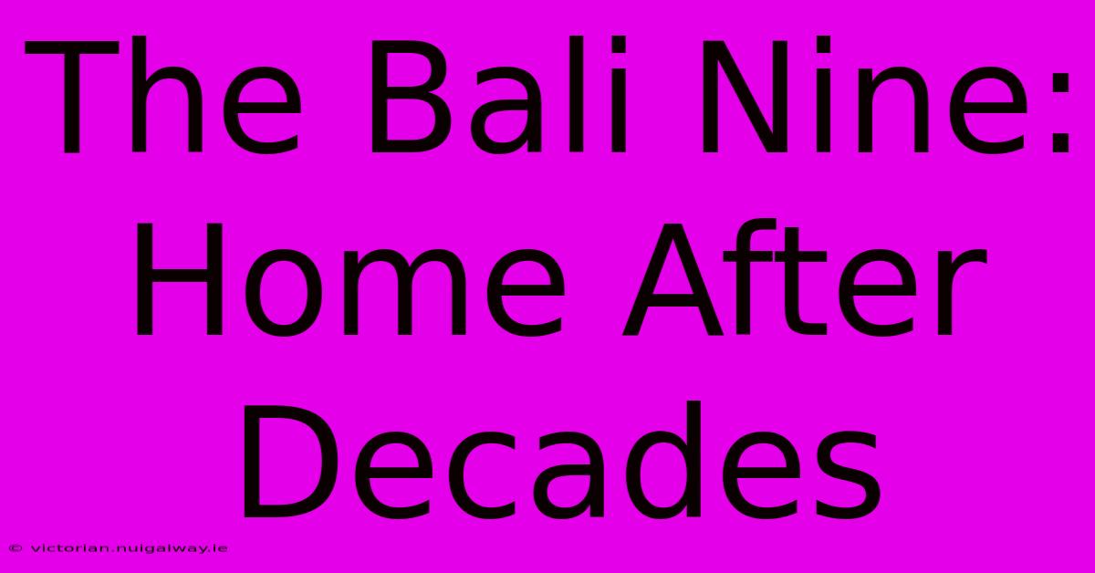 The Bali Nine: Home After Decades