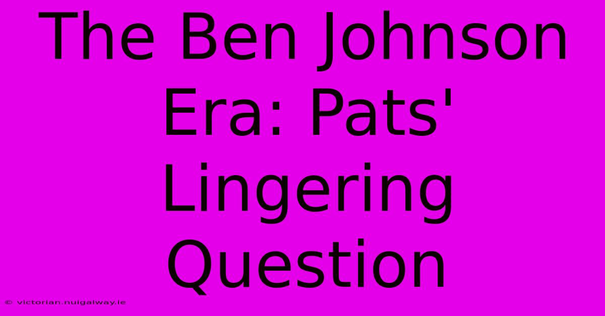 The Ben Johnson Era: Pats' Lingering Question