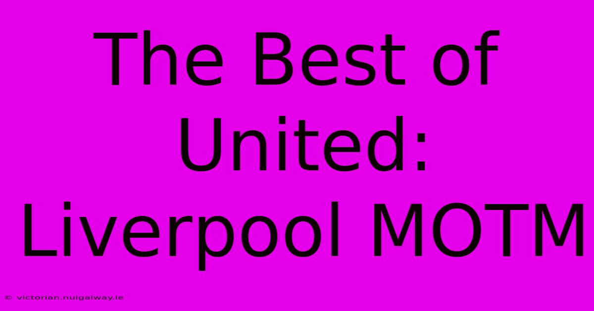 The Best Of United: Liverpool MOTM