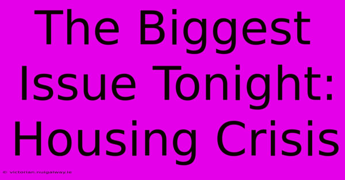 The Biggest Issue Tonight: Housing Crisis