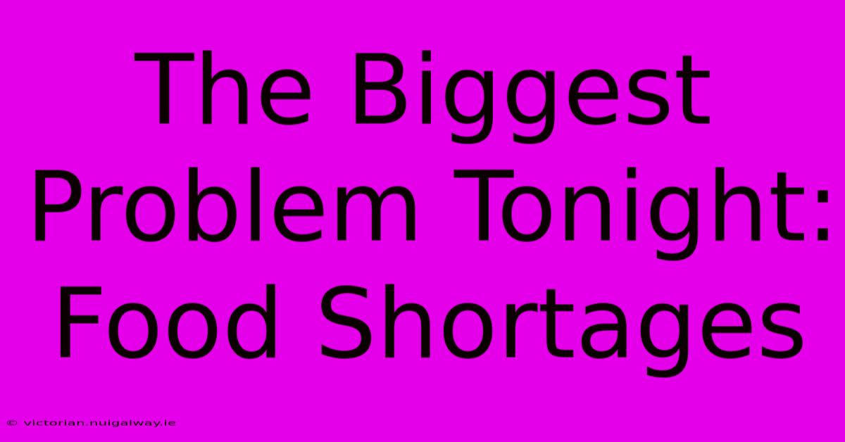 The Biggest Problem Tonight: Food Shortages