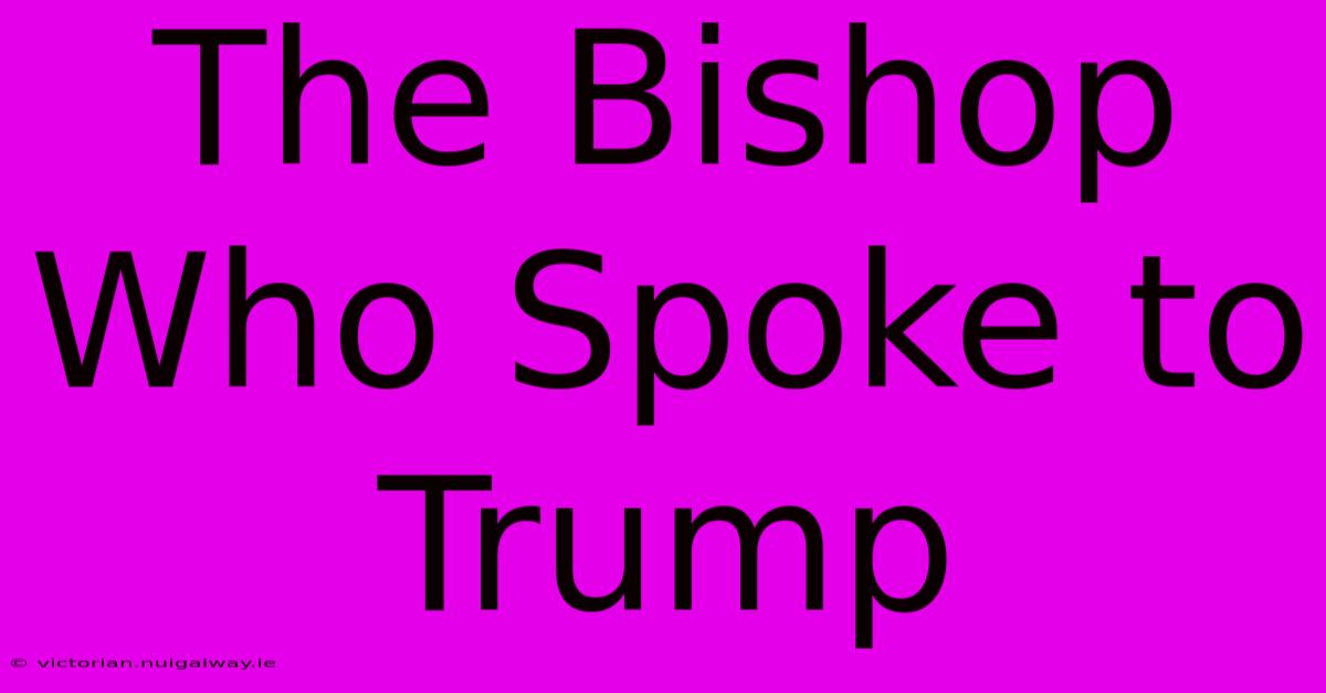 The Bishop Who Spoke To Trump