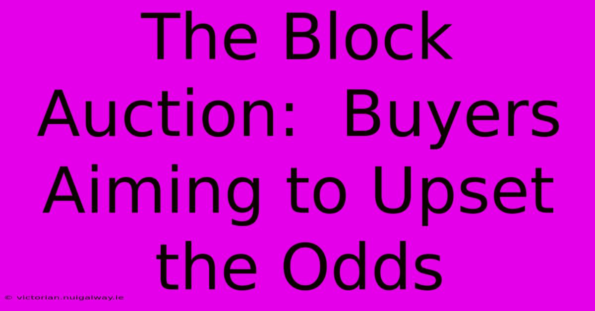 The Block Auction:  Buyers Aiming To Upset The Odds