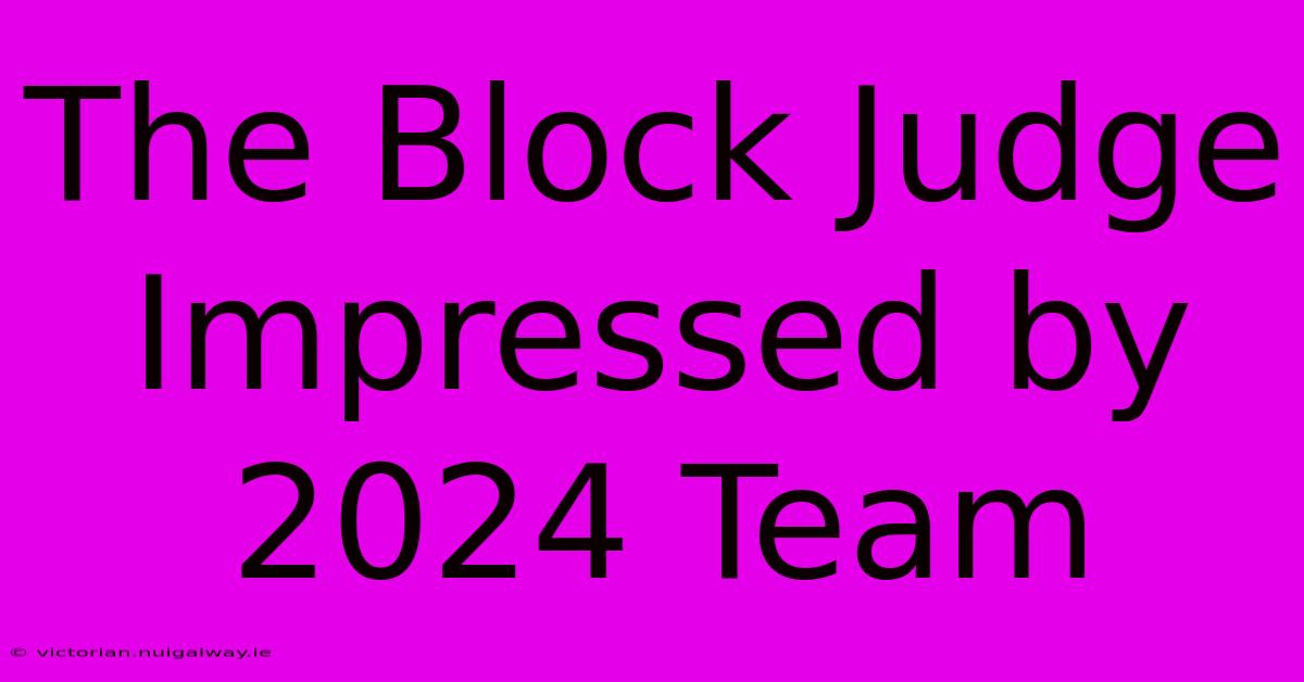 The Block Judge Impressed By 2024 Team