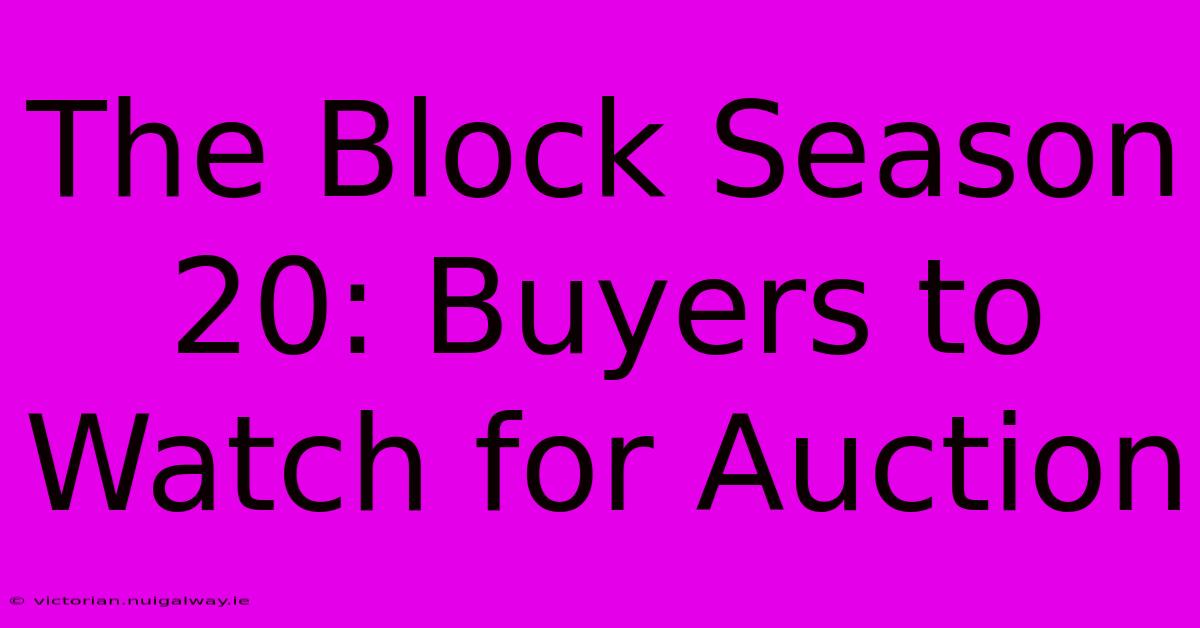 The Block Season 20: Buyers To Watch For Auction