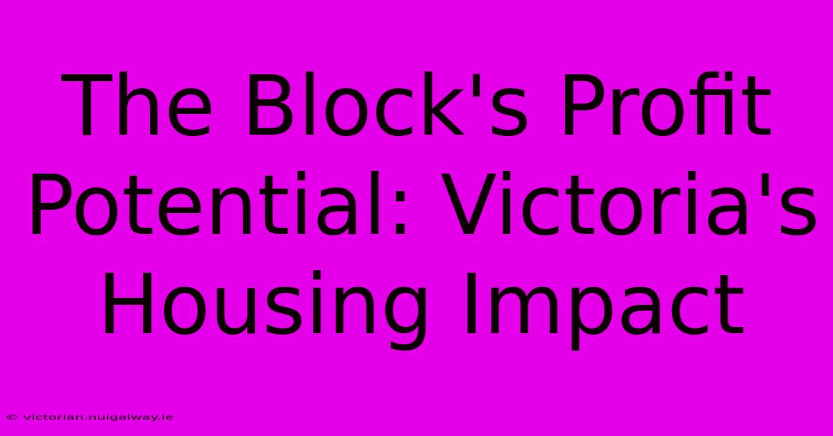 The Block's Profit Potential: Victoria's Housing Impact