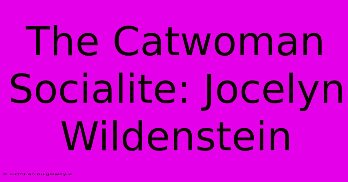 The Catwoman Socialite: Jocelyn Wildenstein