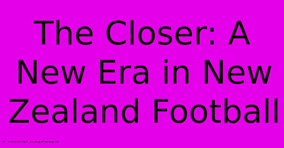 The Closer: A New Era In New Zealand Football