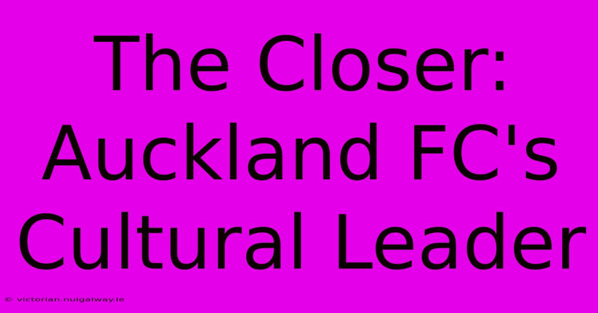 The Closer: Auckland FC's Cultural Leader